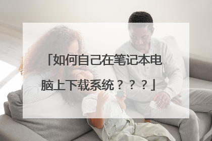 如何自己在笔记本电脑上下载系统???