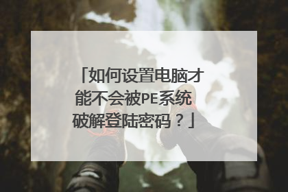 如何设置电脑才能不会被PE系统破解登陆密码?