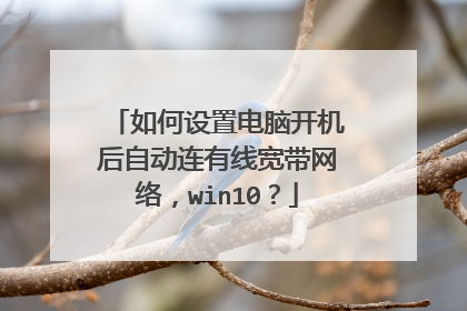 如何设置电脑开机后自动连有线宽带网络,win10?