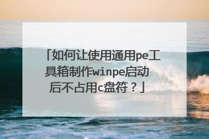 如何让使用通用pe工具箱制作winpe启动后不占用c盘符?