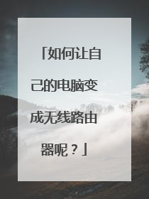 如何让自己的电脑变成无线路由器呢？