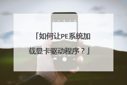 如何让PE系统加载显卡驱动程序？