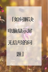 如何解决电脑显示屏无信号的问题