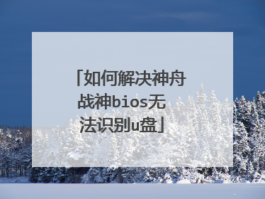 如何解决神舟战神bios无法识别u盘