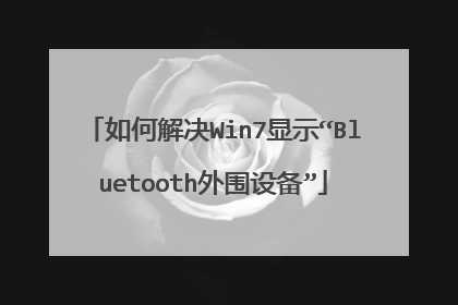 如何解决Win7显示“Bluetooth外围设备”