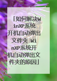 如何解决WinXP系统开机自动弹出文件夹 WinXP系统开机自动弹出文件夹的原因