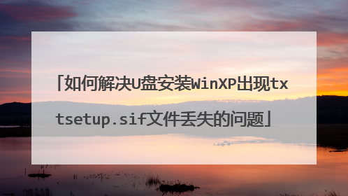 如何解决U盘安装WinXP出现txtsetup.sif文件丢失的问题