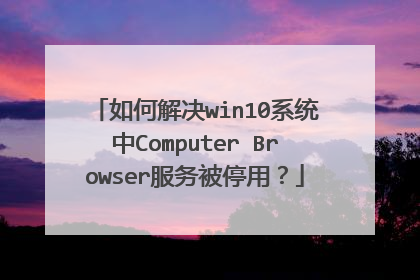 如何解决win10系统中Computer Browser服务被停用?