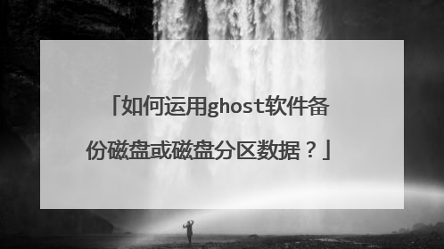 如何运用ghost软件备份磁盘或磁盘分区数据?