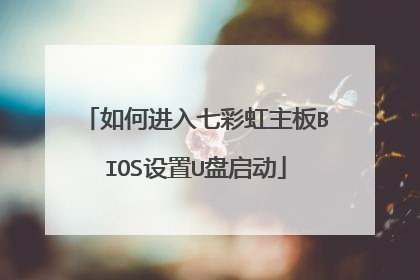 如何进入七彩虹主板BIOS设置U盘启动
