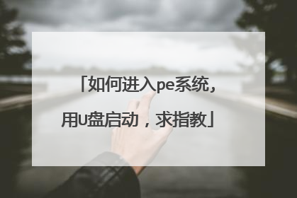 如何进入pe系统,用U盘启动,求指教