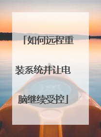 如何远程重装系统并让电脑继续受控