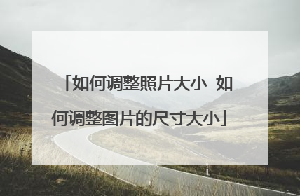 如何调整照片大小 如何调整图片的尺寸大小