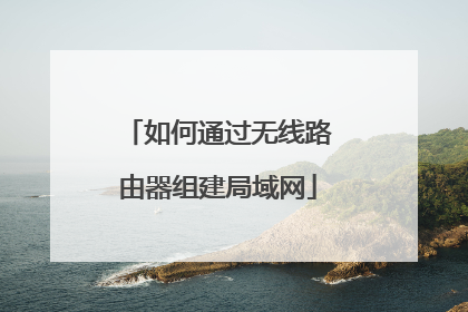 如何通过无线路由器组建局域网