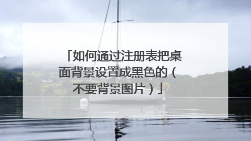 如何通过注册表把桌面背景设置成黑色的(不要背景图片)
