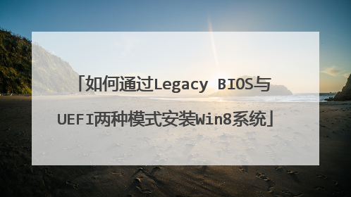 如何通过Legacy BIOS与UEFI两种模式安装Win8系统