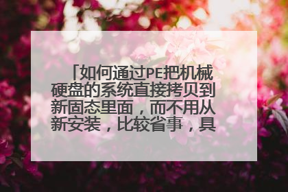 如何通过PE把机械硬盘的系统直接拷贝到新固态里面,而不用从新安装,比较省事,具体PE如何操作
