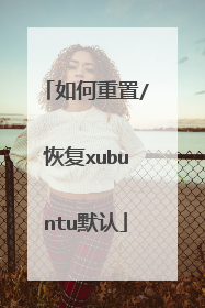 如何重置/恢复xubuntu默认