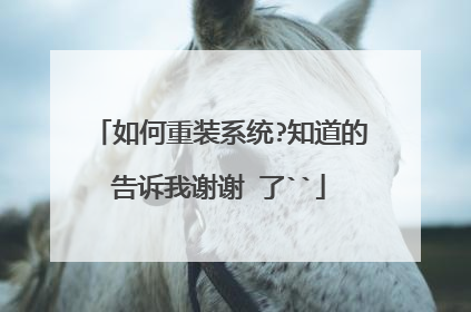 如何重装系统?知道的告诉我谢谢 了``
