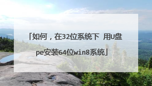 如何,在32位系统下 用U盘pe安装64位win8系统