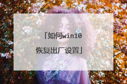 如何win10恢复出厂设置