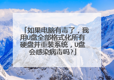 如果电脑有毒了，我用U盘全部格式化所有硬盘并重装系统，U盘会感染病毒吗?