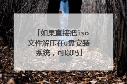 如果直接把iso文件解压在u盘安装系统,可以吗
