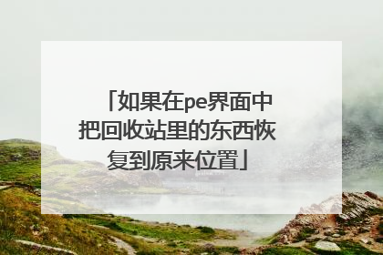 如果在pe界面中把回收站里的东西恢复到原来位置