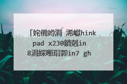 姹備竴涓�浠巘hinkpad x230鐨剋in8涓婇噸瑁厀in7 ghost鐨勬暀绋嬶紒