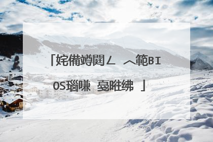姹備竴閮ㄥ�︿範BIOS瑙嗛�戞暀绋�