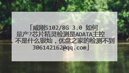 威刚S102/8G 3.0 如何量产?芯片精灵检测是ADATA主控,不是什么银灿,优盘之家的检测不到306142162@qq.com
