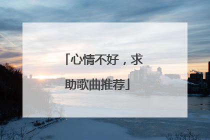 心情不好,求助歌曲推荐