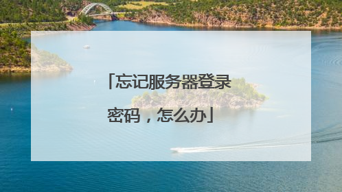 忘记服务器登录密码，怎么办