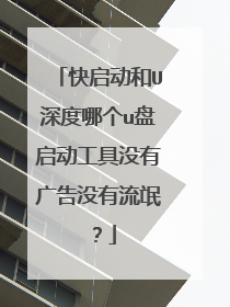 快启动和U深度哪个u盘启动工具没有广告没有流氓？