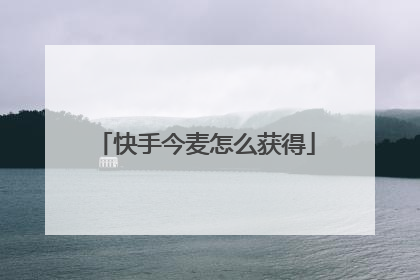 快手今麦怎么获得