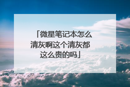 微星笔记本怎么清灰啊这个清灰都这么贵的吗