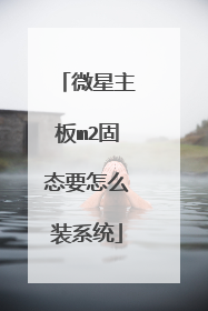 微星主板m2固态要怎么装系统