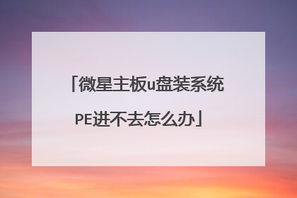 微星主板u盘装系统PE进不去怎么办