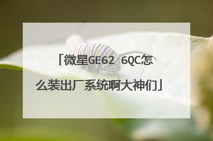 微星GE62 6QC怎么装出厂系统啊大神们