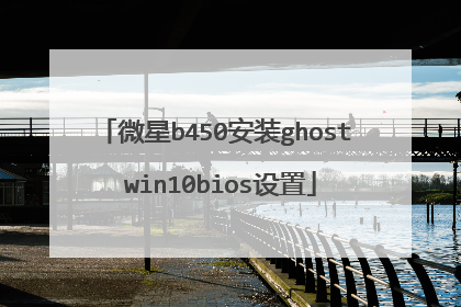 微星b450安装ghost win10bios设置