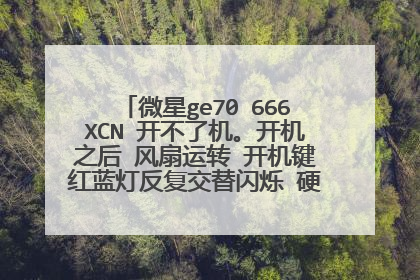 微星ge70 666XCN 开不了机。开机之后 风扇运转 开机键红蓝灯反复交替闪烁 硬盘指示灯每3