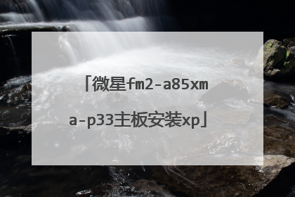 微星fm2-a85xma-p33主板安装xp