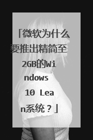微软为什么要推出精简至2GB的Windows 10 Lean系统?