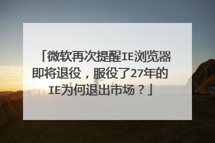 微软再次提醒IE浏览器即将退役,服役了27年的IE为何退出市场?