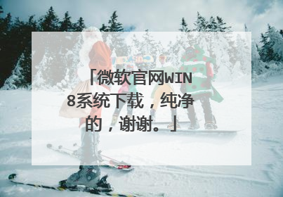 微软官网WIN8系统下载,纯净的,谢谢。