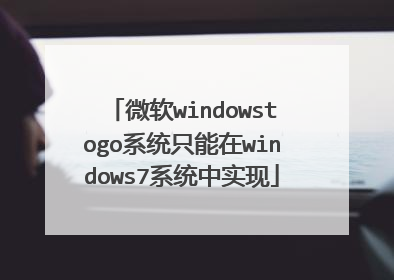 微软windowstogo系统只能在windows7系统中实现