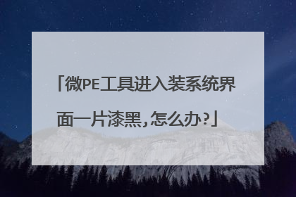 微PE工具进入装系统界面一片漆黑,怎么办?