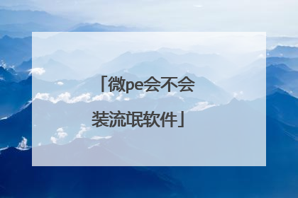 微pe会不会装流氓软件