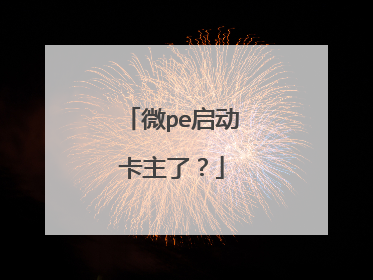 微pe启动卡主了?