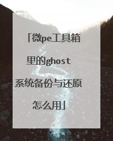 微pe工具箱里的ghost系统备份与还原怎么用